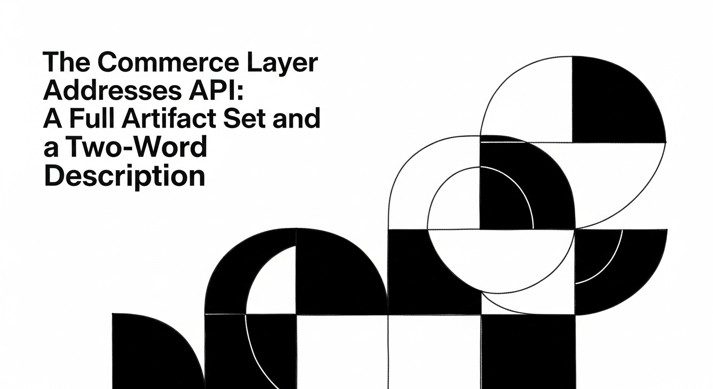 The Commerce Layer Addresses API: A Full Artifact Set and a Two-Word Description